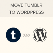 How to Properly Move Your Blog from Tumblr to WordPress