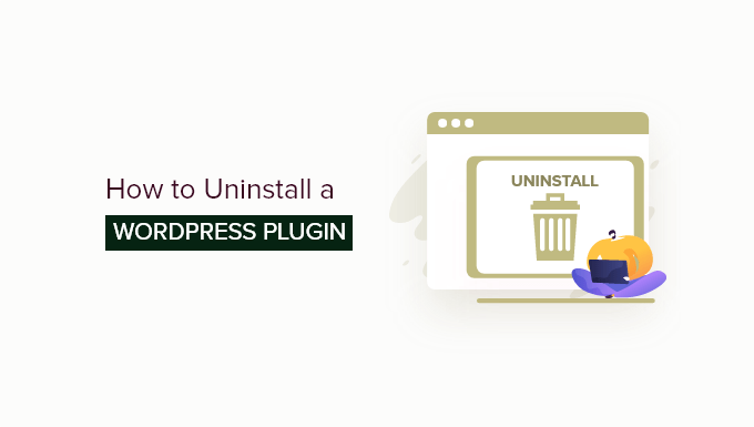 How to Properly Uninstall a WordPress Plugin (Beginner's Guide)