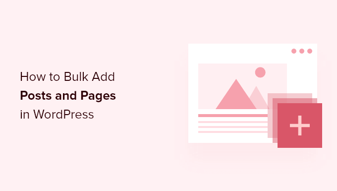 How to Bulk Add Posts and Pages in WordPress