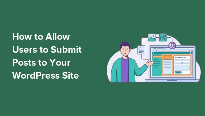 How to Allow Users to Submit Posts to Your WordPress Site