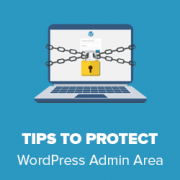 Vital Tips and Hacks to Protect WordPress Admin Area