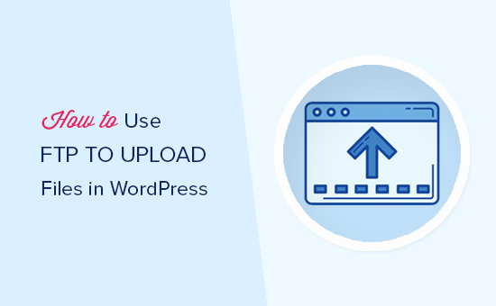 How to Use FTP to Upload Files to WordPress for Beginners