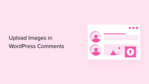 How to Allow Users to Upload Images in WordPress Comments