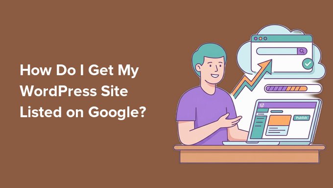 How Do I Get My WordPress Site Listed on Google? How Do I Get My WordPress Site Listed on Google?