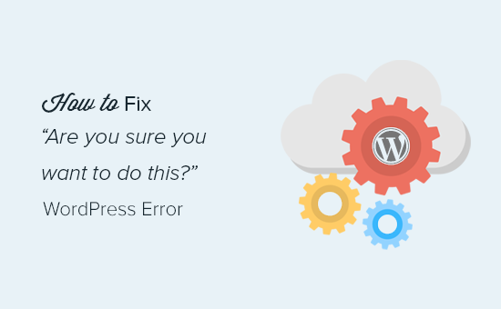 Fixing 'Are you sure you want to do this' error in WordPress