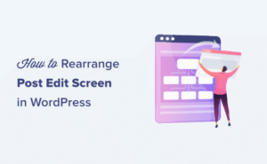 How to Rearrange Post Edit Screen in WordPress