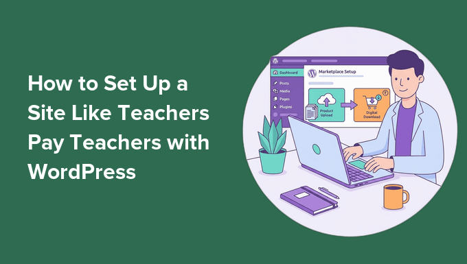 Cum să configurați un site precum Teachers Pay Teachers cu WordPress