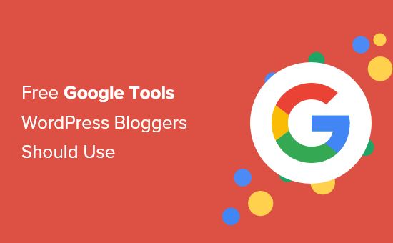 19+ Free Google tools every WordPress blogger should use