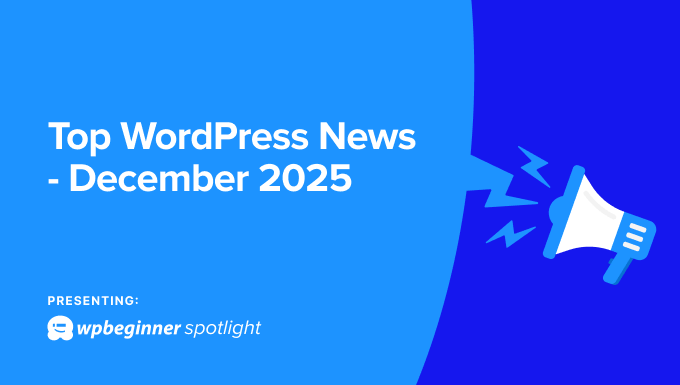 Ediția din decembrie 2025 a WPBeginner Spotlight, acoperind cele mai recente știri WordPress