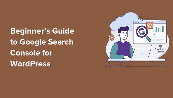 Beginner’s Guide to Google Search Console for WordPress Beginner’s Guide to Google Search Console for WordPress
