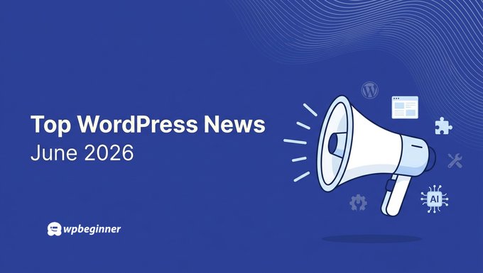 WordPress news round up for June 2026