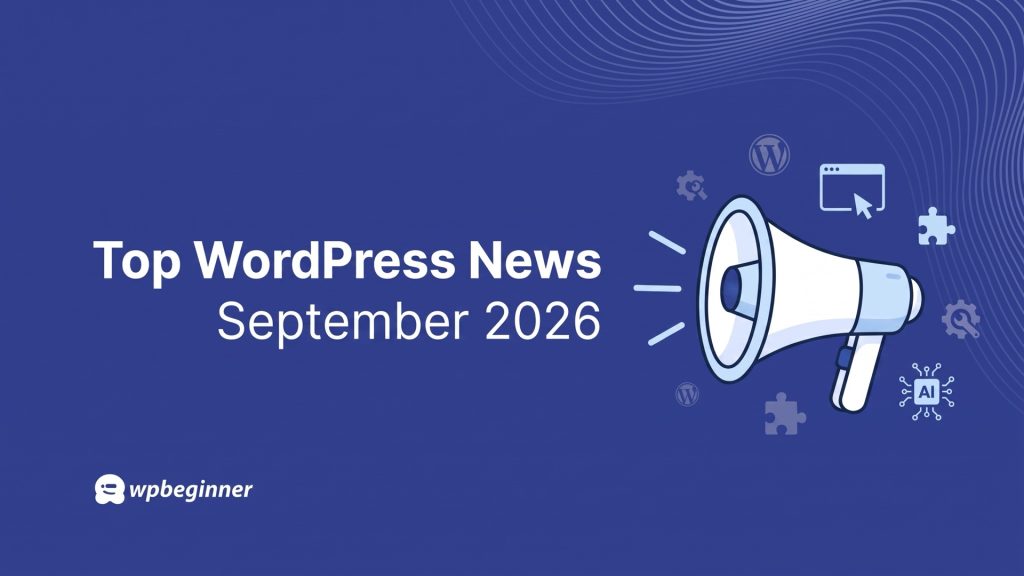 WPBeginner Spotlight: WPVibe Hits 40,000 Sites, a New WPForms Dashboard, and Two WordPress Security Updates Top WordPress News September 2026